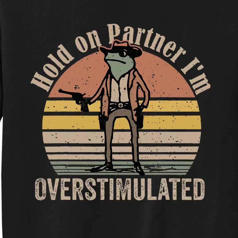 Hold On Partner IM Overstimulated Cowboy Frog Tall Sweatshirt