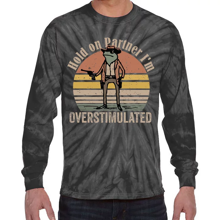 Hold On Partner IM Overstimulated Cowboy Frog Tie-Dye Long Sleeve Shirt