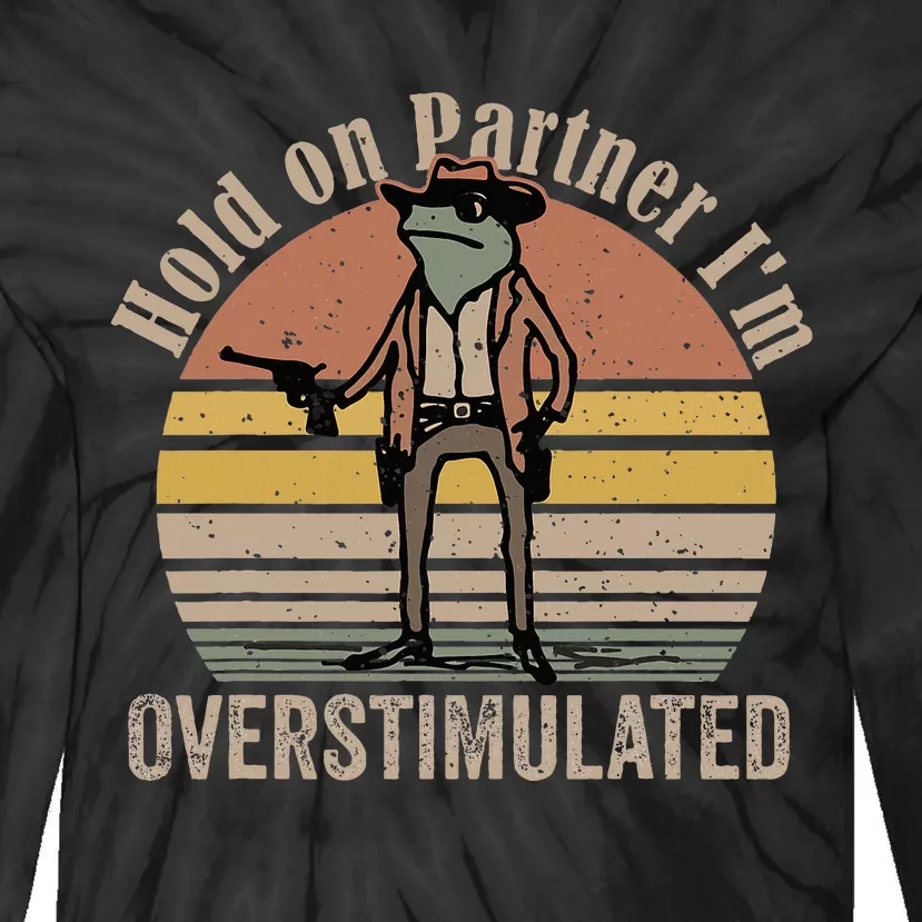 Hold On Partner IM Overstimulated Cowboy Frog Tie-Dye Long Sleeve Shirt