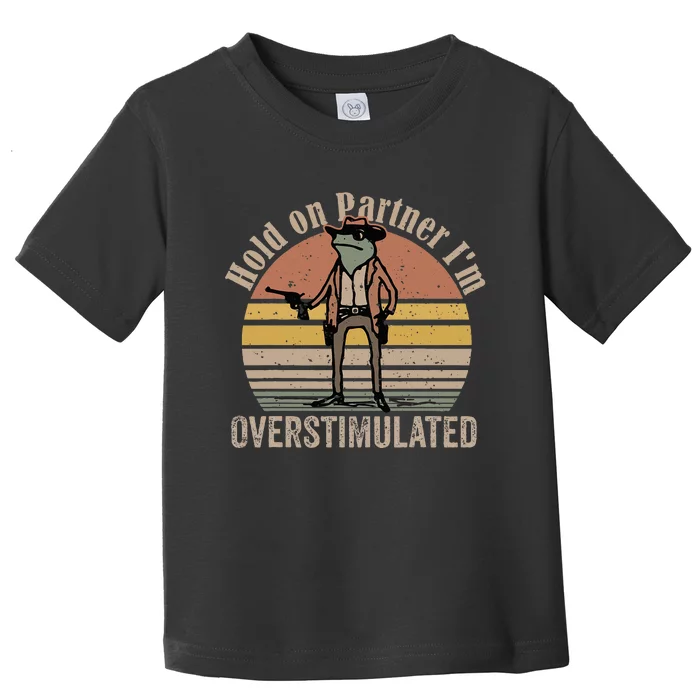 Hold On Partner IM Overstimulated Cowboy Frog Toddler T-Shirt