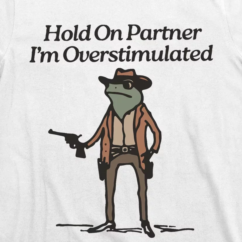 Hold On Partner IM Overstimulated Cowboy Frog Funny T-Shirt