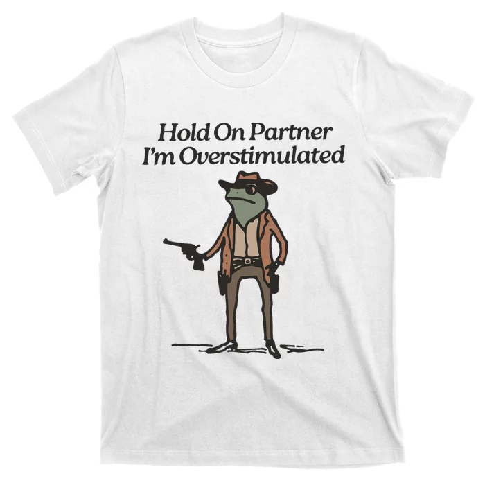 Hold On Partner IM Overstimulated Cowboy Frog Funny T-Shirt