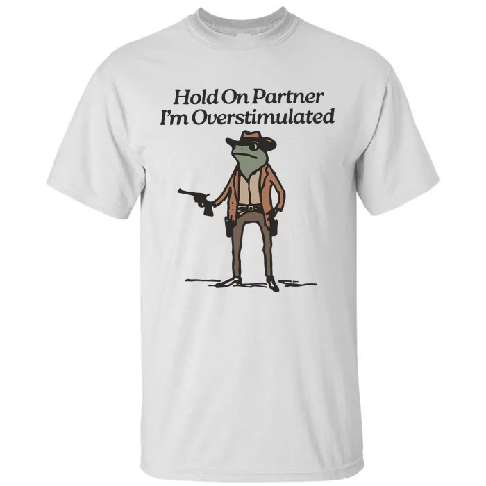 Hold On Partner IM Overstimulated Cowboy Frog Funny Tall T-Shirt