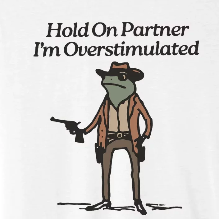 Hold On Partner IM Overstimulated Cowboy Frog Funny ChromaSoft Performance T-Shirt