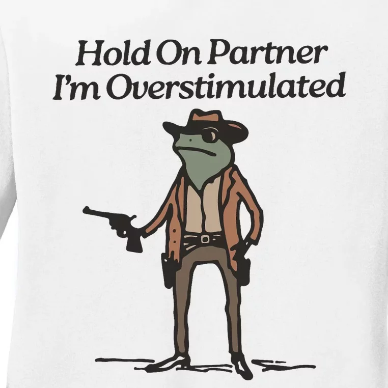 Hold On Partner IM Overstimulated Cowboy Frog Funny Ladies Long Sleeve Shirt