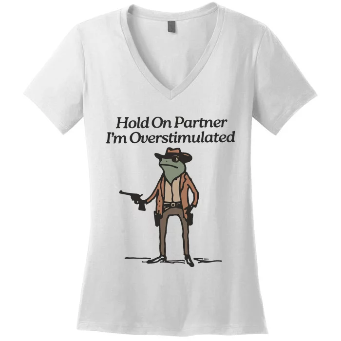 Hold On Partner IM Overstimulated Cowboy Frog Funny Women's V-Neck T-Shirt