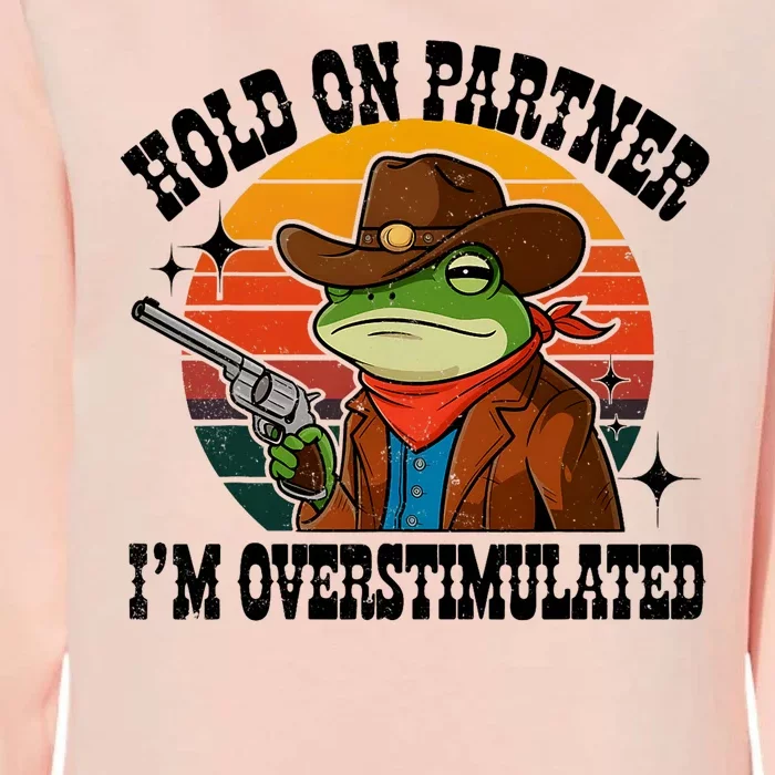 Hold On Partner IM Overstimulated Cowboy Frog Funny Womens California Wash Sweatshirt