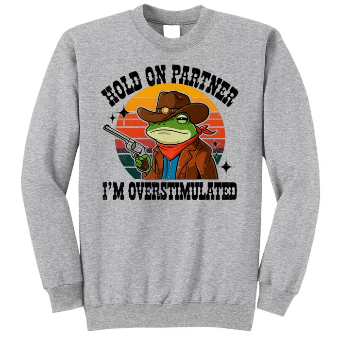 Hold On Partner IM Overstimulated Cowboy Frog Funny Tall Sweatshirt