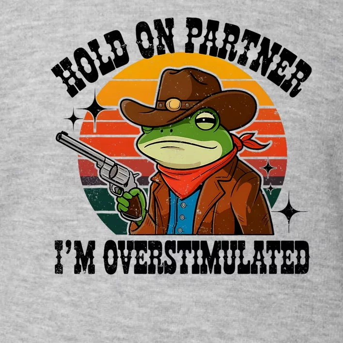 Hold On Partner IM Overstimulated Cowboy Frog Funny Toddler Sweatshirt