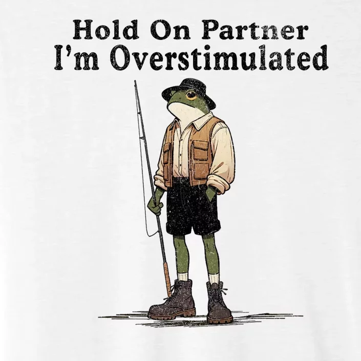 Hold On Partner IM Overstimulated Funny Frog Fishing Humor ChromaSoft Performance T-Shirt