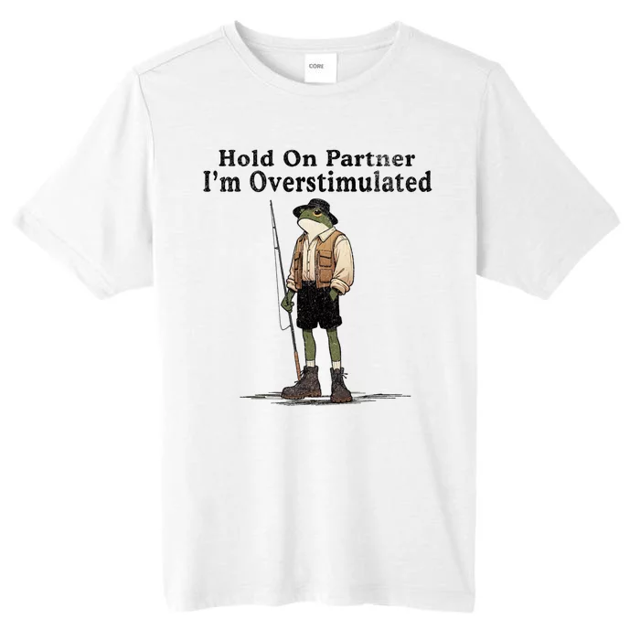 Hold On Partner IM Overstimulated Funny Frog Fishing Humor ChromaSoft Performance T-Shirt