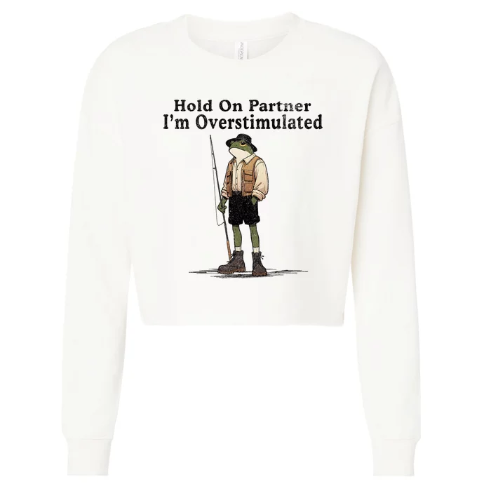 Hold On Partner IM Overstimulated Funny Frog Fishing Humor Cropped Pullover Crew