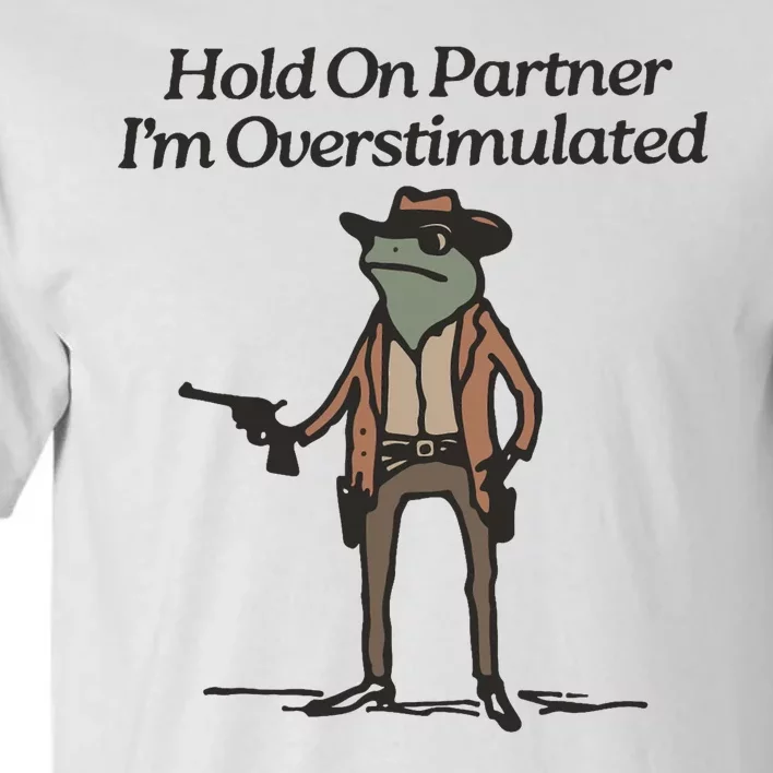 Hold On Partner IM Overstimulated Cowboy Frog Funny Tall T-Shirt