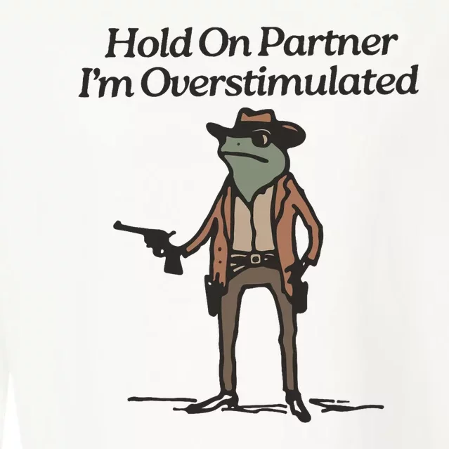 Hold On Partner IM Overstimulated Cowboy Frog Funny Cropped Pullover Crew