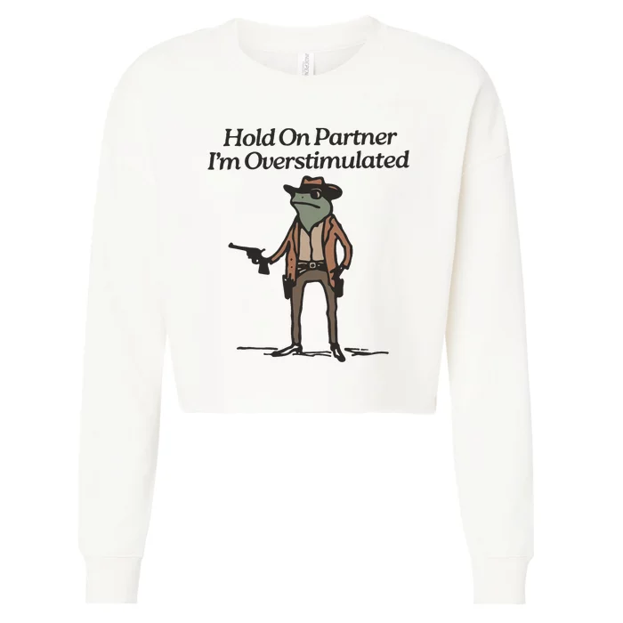 Hold On Partner IM Overstimulated Cowboy Frog Funny Cropped Pullover Crew