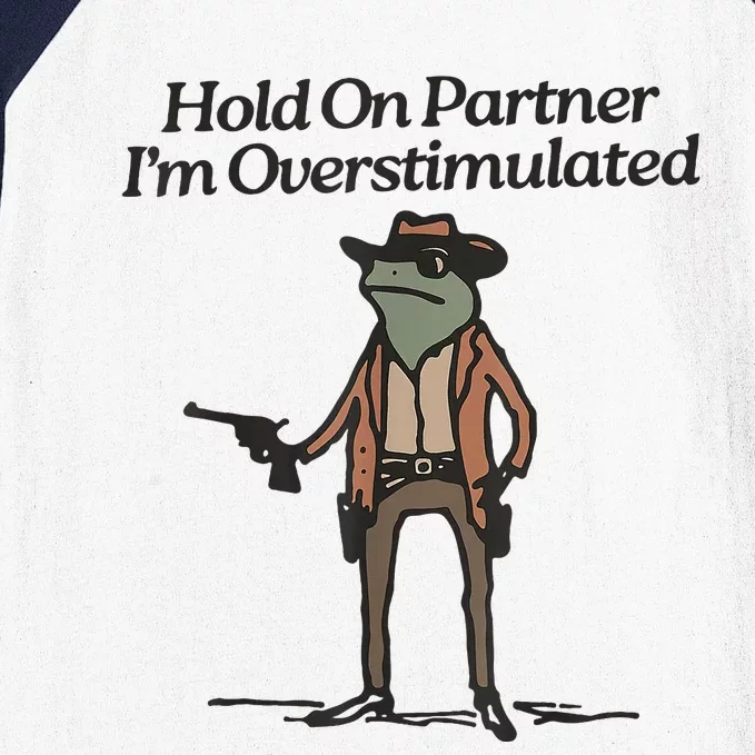 Hold On Partner IM Overstimulated Cowboy Frog Baseball Sleeve Shirt