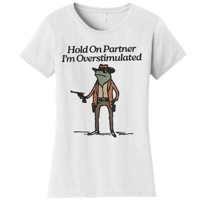 Hold On Partner IM Overstimulated Cowboy Frog Women's T-Shirt