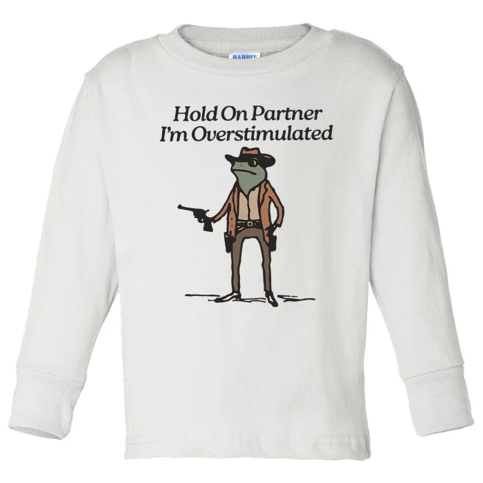 Hold On Partner IM Overstimulated Cowboy Frog Toddler Long Sleeve Shirt