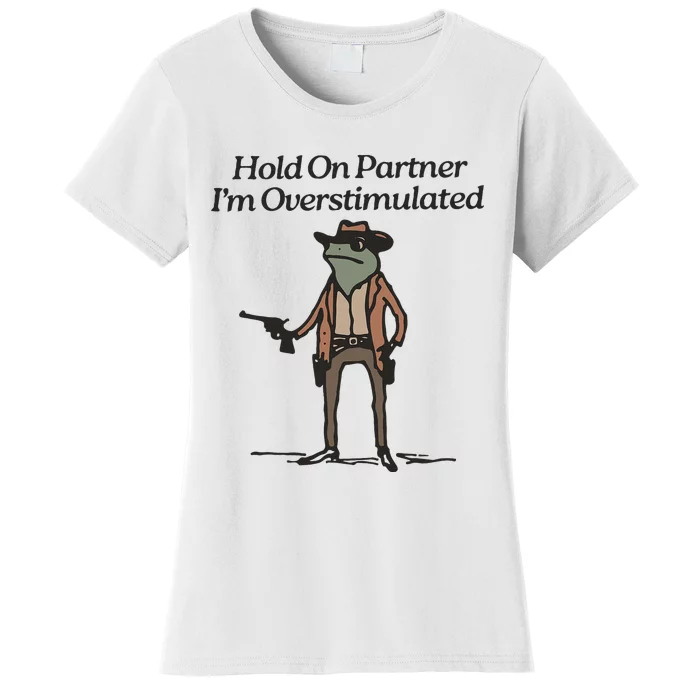 Hold On Partner IM Overstimulated Cowboy Frog Women's T-Shirt