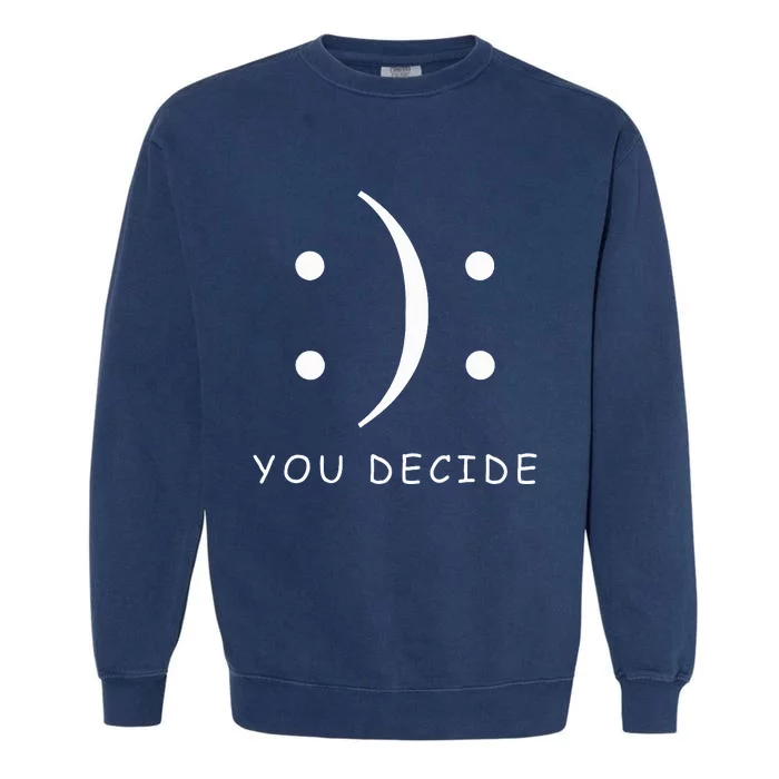 Happy Or Sad You Decide T Smile Frown Garment-Dyed Sweatshirt