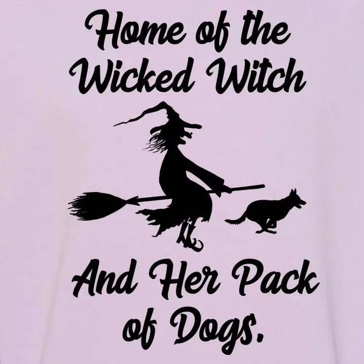 Home Of The Wicked Witch And Her Pack Of Dogs Funny Garment-Dyed Sweatshirt