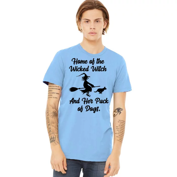 Home Of The Wicked Witch And Her Pack Of Dogs Funny Premium T-Shirt