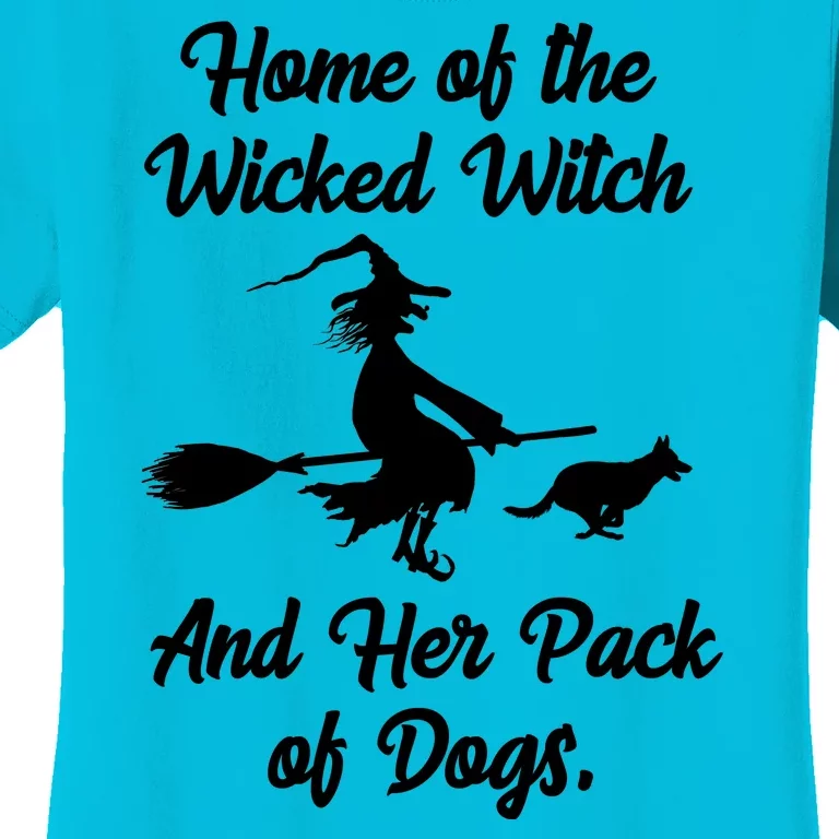 Home Of The Wicked Witch And Her Pack Of Dogs Funny Women's T-Shirt