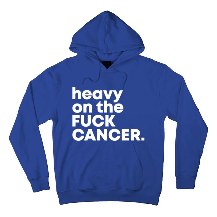 Heavy On The Fuck Cancer Funny Gift Hoodie