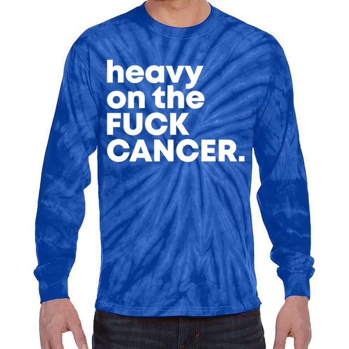 Heavy On The Fuck Cancer Funny Gift Tie-Dye Long Sleeve Shirt