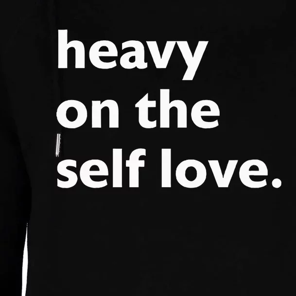 Heavy On The Self Love Self Care Womens Funnel Neck Pullover Hood