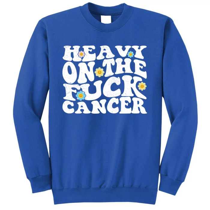 Heavy On The Fuck Cancer Groovy Struckout Cancer Awareness Gift Tall Sweatshirt