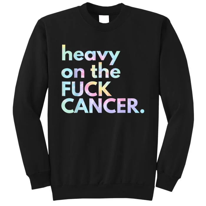 Heavy On The Fuck Cancer Tie Dye Distressed Awareness Tall Sweatshirt