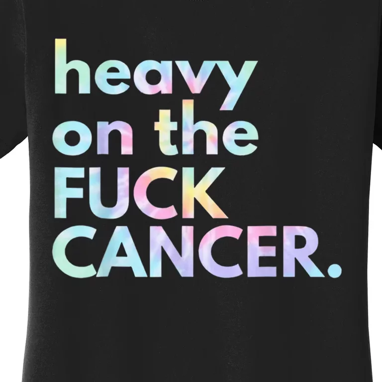 Heavy On The Fuck Cancer Tie Dye Distressed Awareness Women's T-Shirt