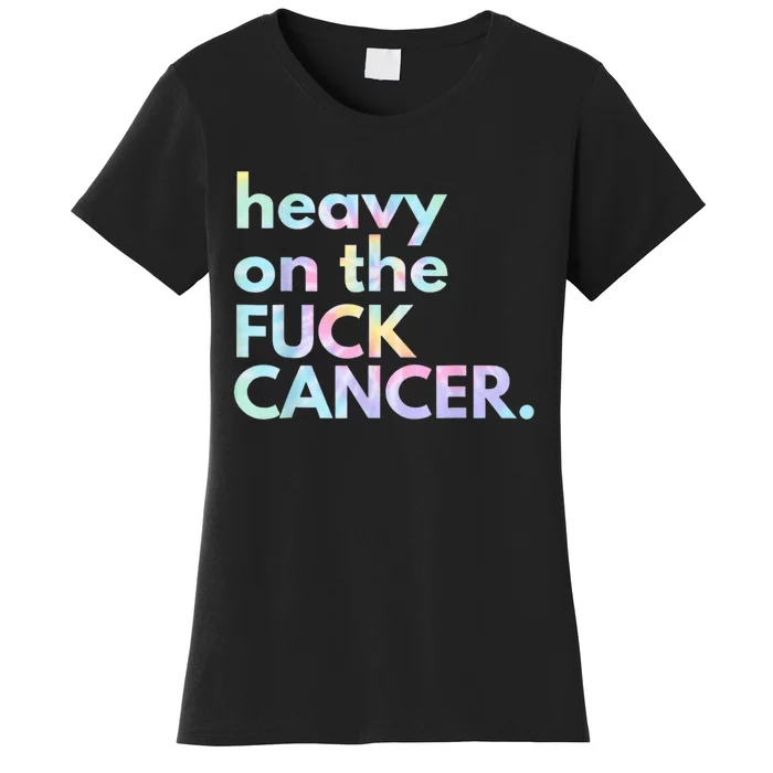 Heavy On The Fuck Cancer Tie Dye Distressed Awareness Women's T-Shirt