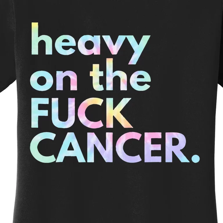 Heavy On The Fuck Cancer Tie Dye Women's T-Shirt