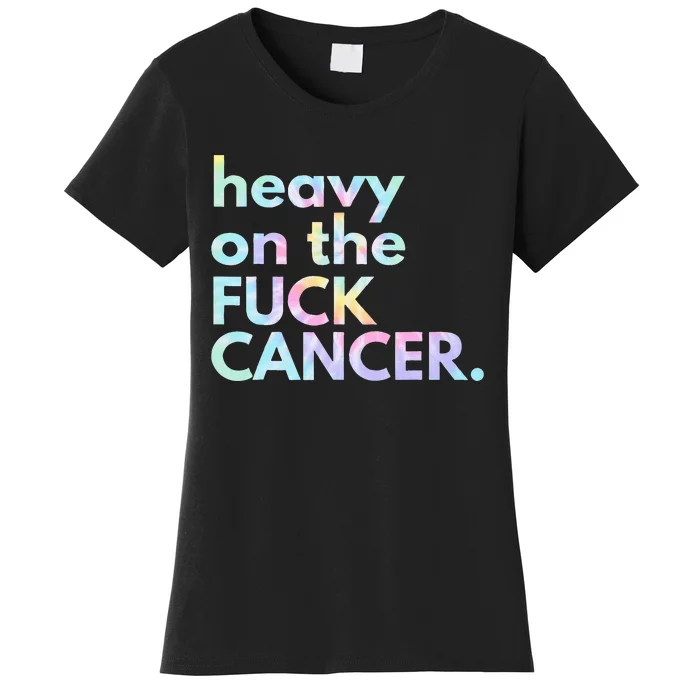 Heavy On The Fuck Cancer Tie Dye Women's T-Shirt