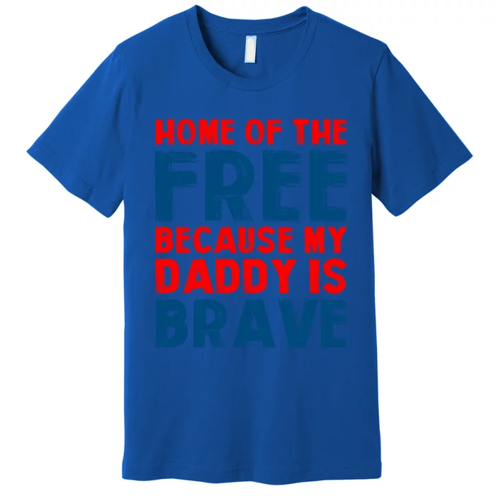 Home Of The Free Because My Daddy Is Brave Gift Premium T-Shirt