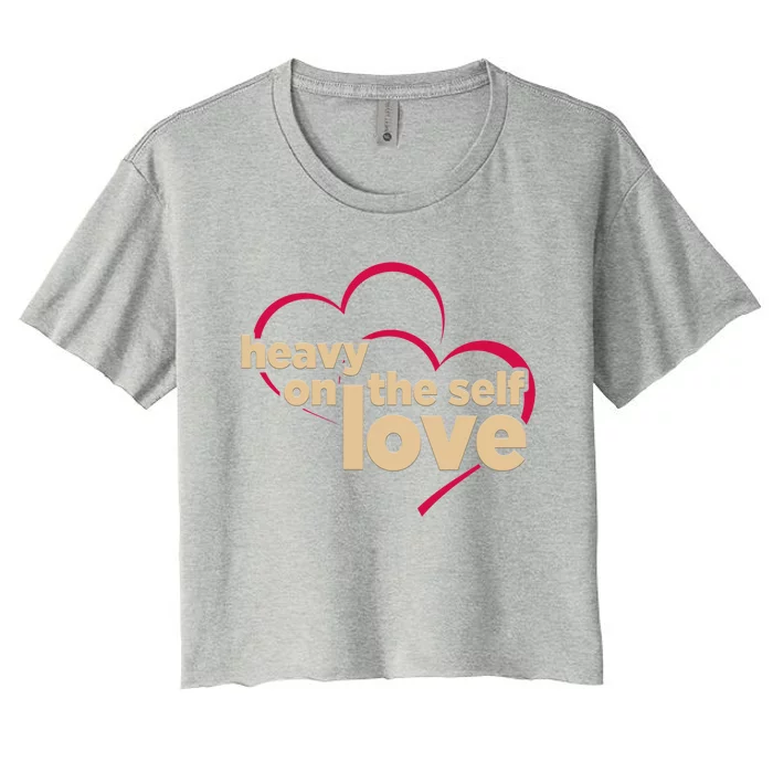 Heavy On The Self Love Gift Women's Crop Top Tee