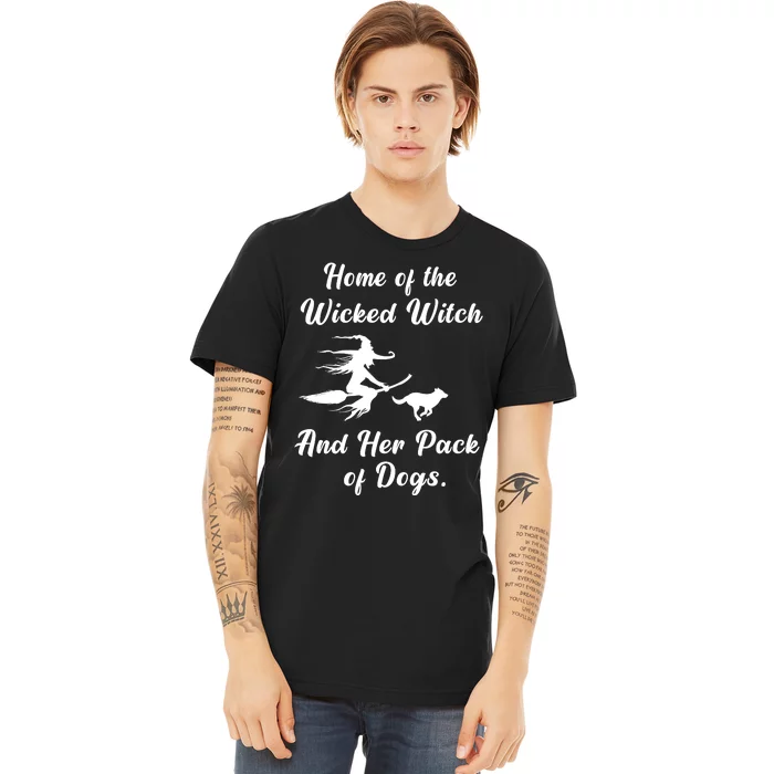 Home Of The Wicked Witch And Her Pack Of Dog Funny Halloween Premium T-Shirt