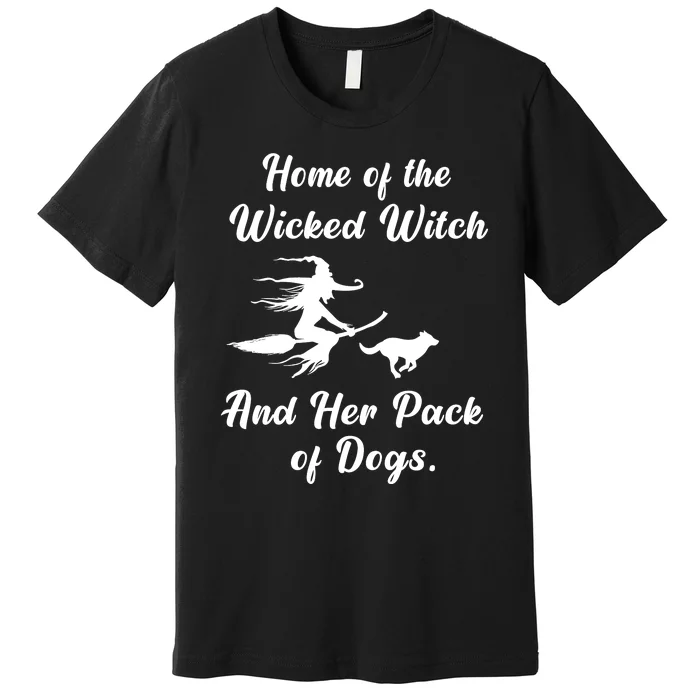 Home Of The Wicked Witch And Her Pack Of Dog Funny Halloween Premium T-Shirt