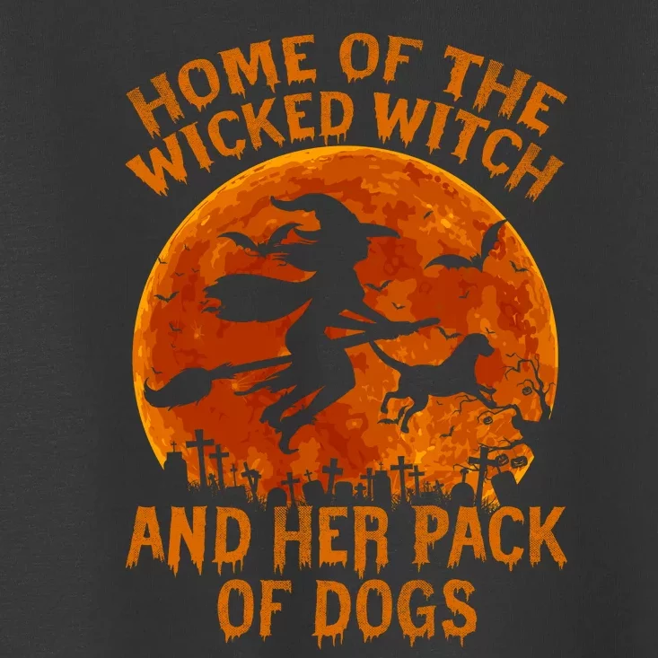 Home Of The Wicked Witch And Her Pack Of Dogs Funny Witch Halloween Toddler T-Shirt