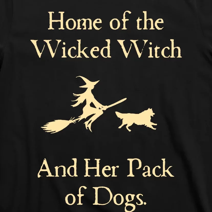 Home Of The Wicked Witch And Her Pack Of Dogs T-Shirt