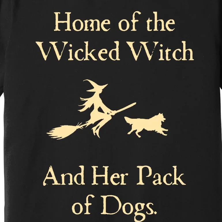 Home Of The Wicked Witch And Her Pack Of Dogs Premium T-Shirt