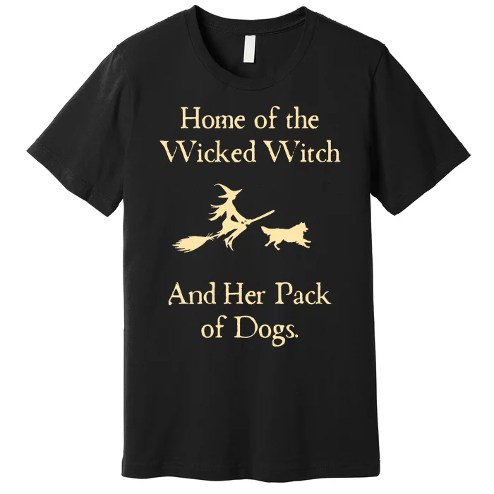 Home Of The Wicked Witch And Her Pack Of Dogs Premium T-Shirt