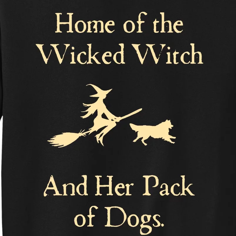 Home Of The Wicked Witch And Her Pack Of Dogs Tall Sweatshirt