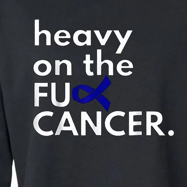 Heavy On The Fuck Cancer Colon Cancer Awareness Month Cropped Pullover Crew