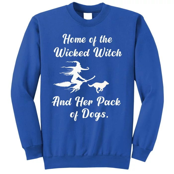 Home Of The Wicked Witch And Her Pack Of Dog Funny Halloween Tall Sweatshirt