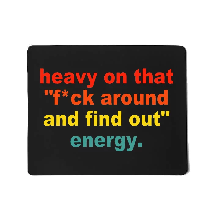 Heavy On That Fuck Around And Find Out Energy Mousepad