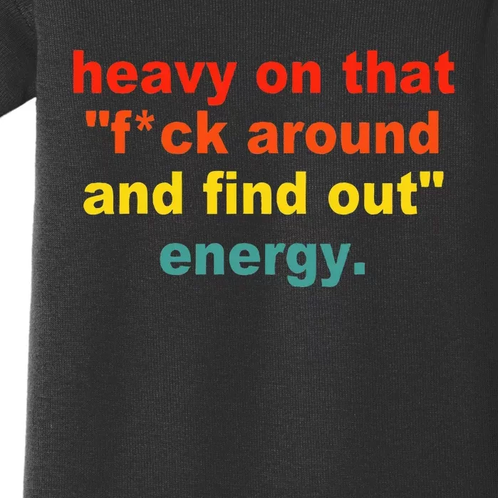 Heavy On That Fuck Around And Find Out Energy Baby Bodysuit