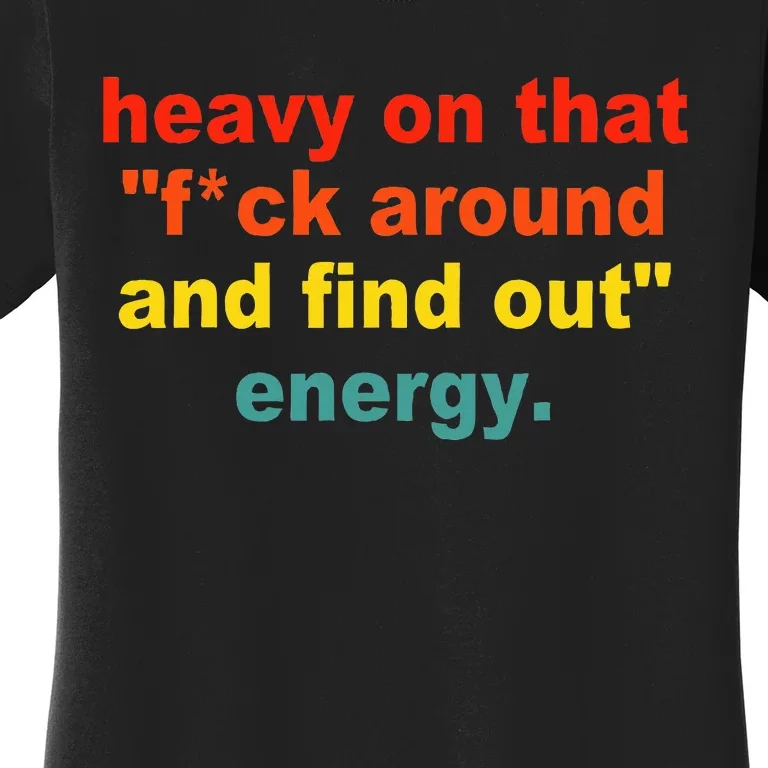 Heavy On That Fuck Around And Find Out Energy Women's T-Shirt